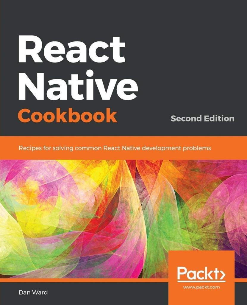 React Native Cookbook: Recipes for solving common React Native development problems, 2nd Edition 2nd edition