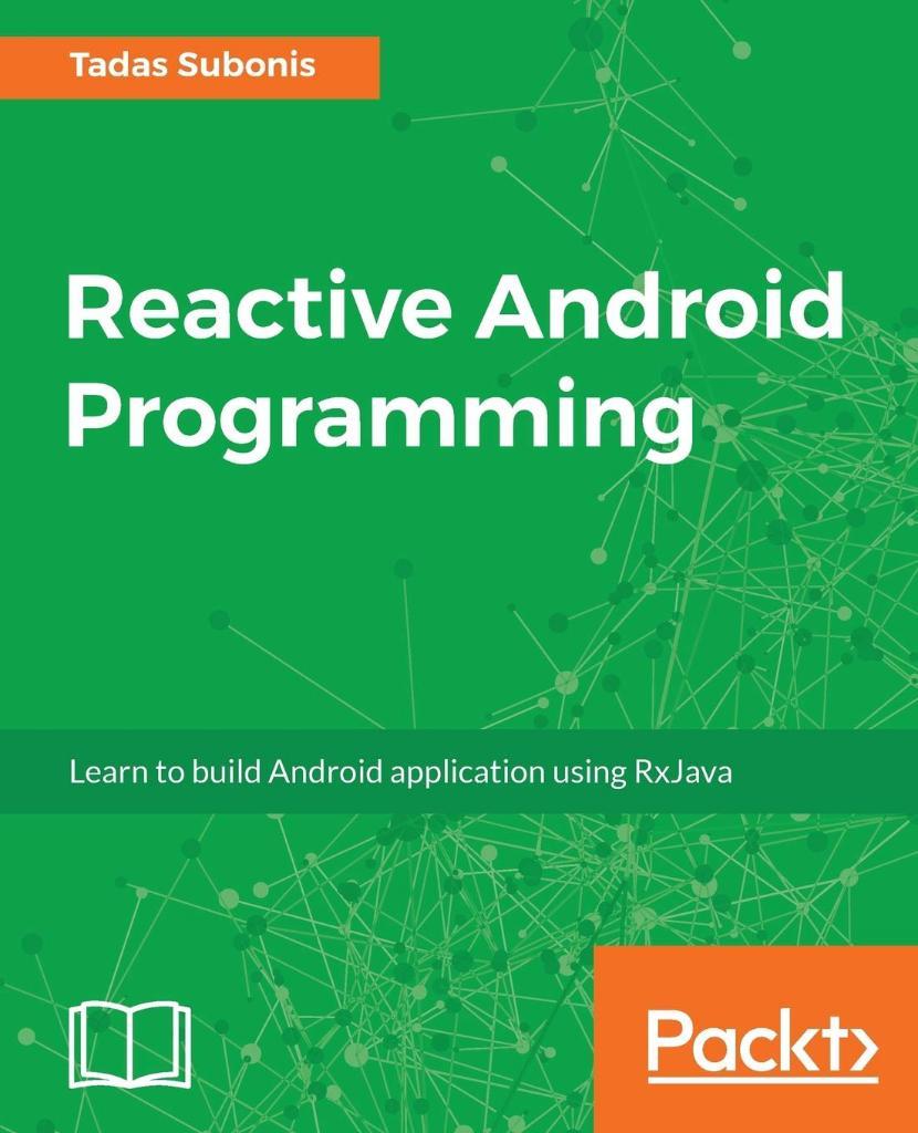 Reactive Android Programming: Unleash the power of RxJava for Android Development Tadas Subonis