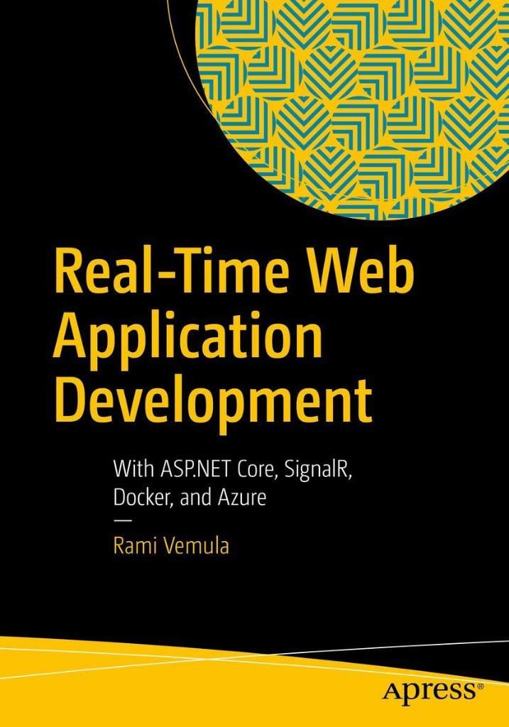 Real-Time Web Application Development: With ASP.NET Core, SignalR, Docker, and Azure Rami Vemula