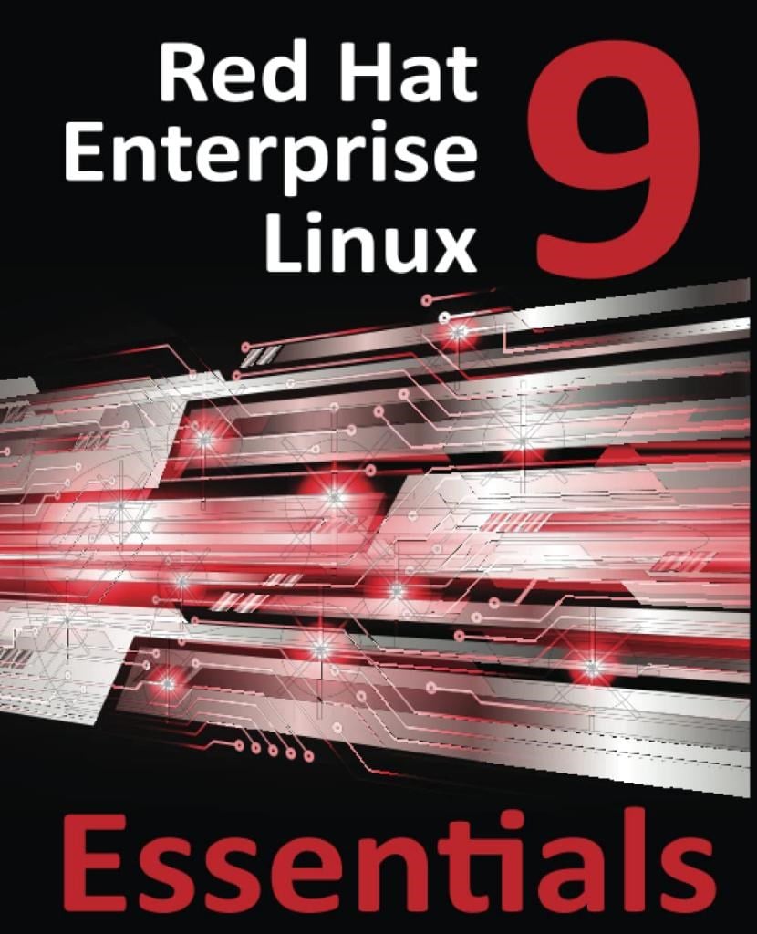 Red Hat Enterprise Linux 9 Essentials: Learn to Install, Administer and Deploy RHEL 9 Systems Neil Smyth