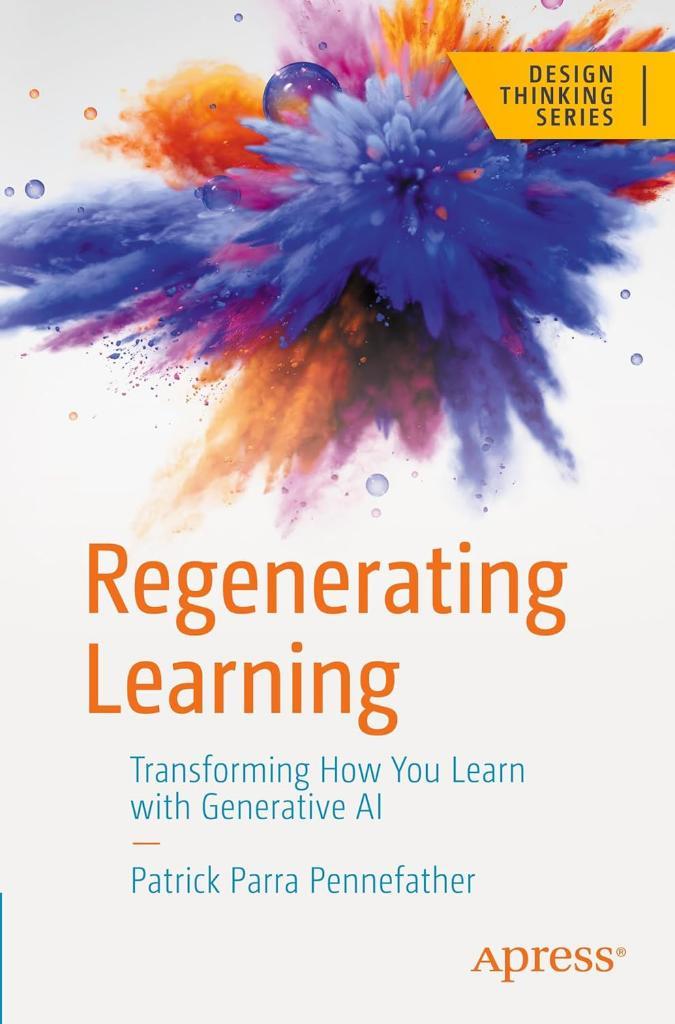 Regenerating Learning: Transforming How You Learn with Generative AI (Design Thinking) Patrick Parra Pennefather