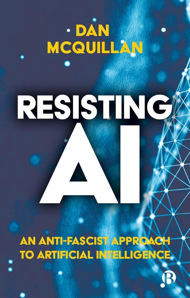 Resisting AI: An Anti-fascist Approach to Artificial Intelligence Dan McQuillan
