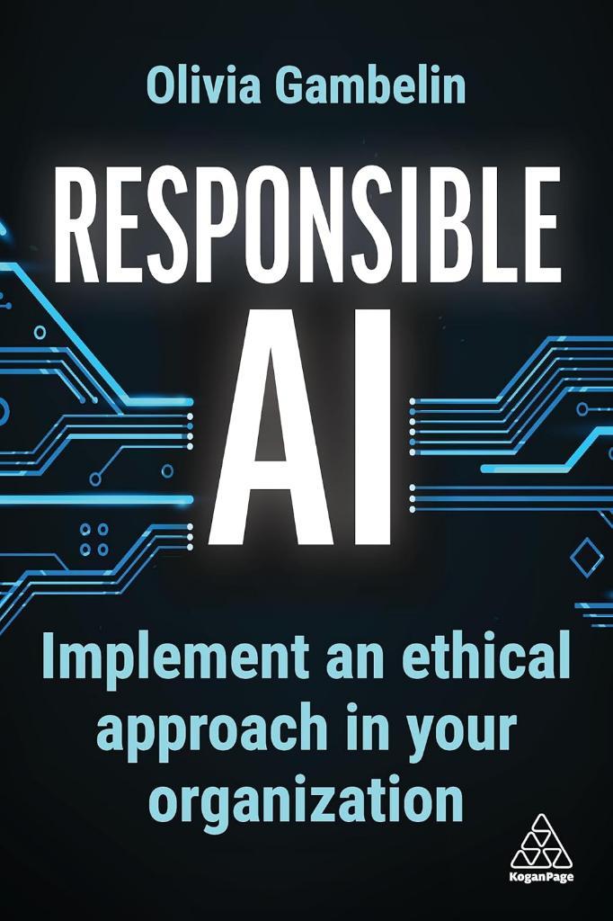 Responsible AI: Implement an Ethical Approach in your Organization Olivia Gambelin