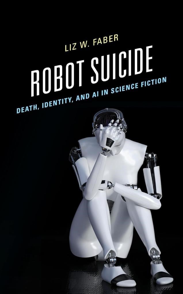 Robot Suicide: Death, Identity, and AI in Science Fiction Liz W. Faber