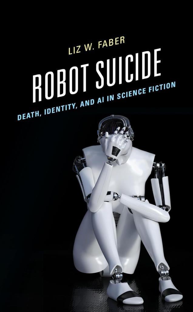 Robot Suicide: Death, Identity, and AI in Science Fiction Liz W. Faber