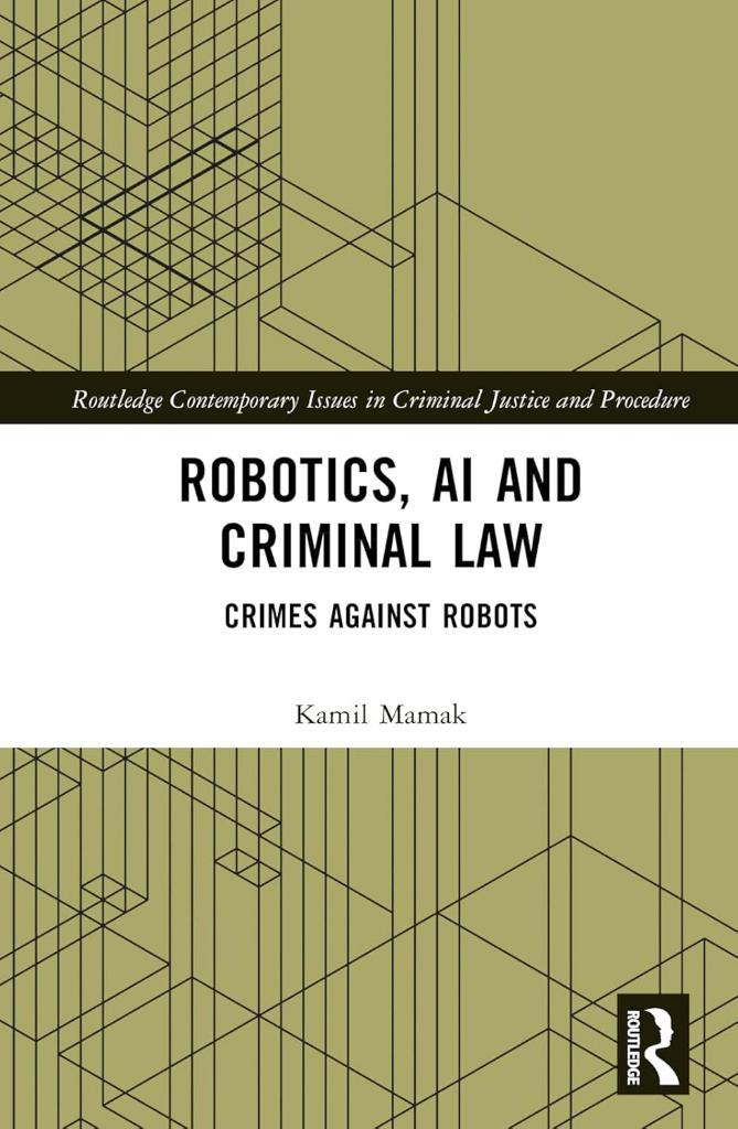 Robotics, AI and Criminal Law: Crimes Against Robots Kamil Mamak