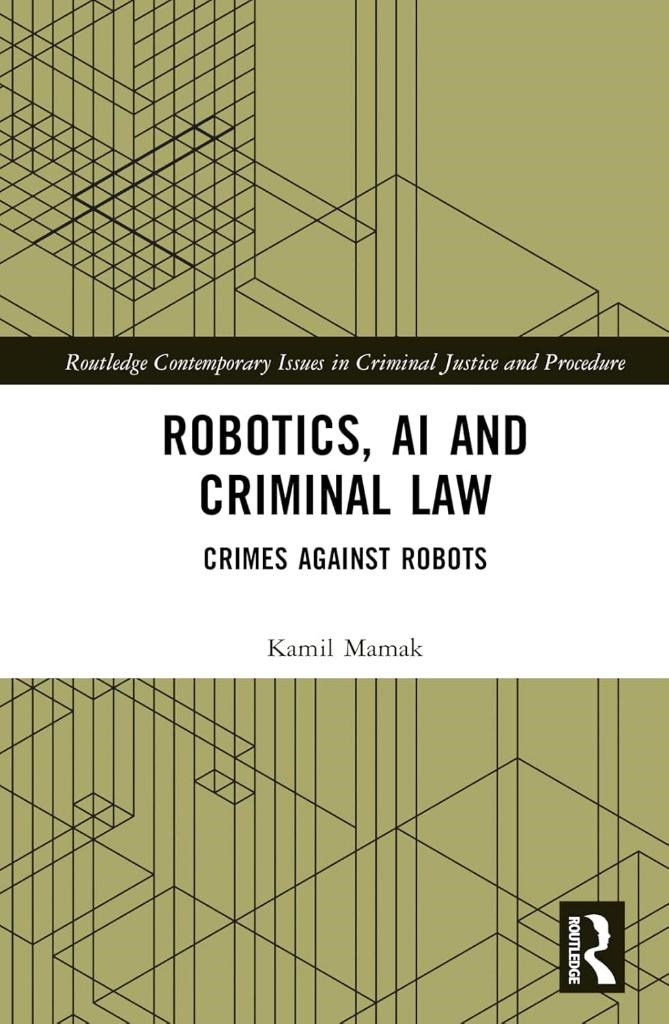 Robotics, AI and Criminal Law: Crimes Against Robots Kamil Mamak