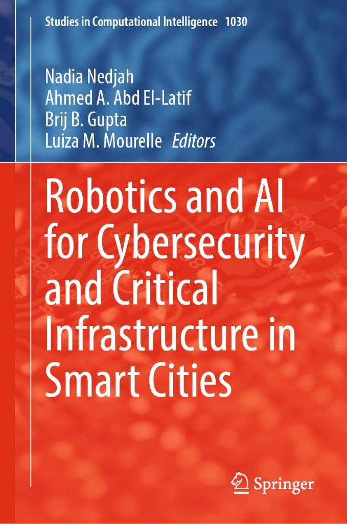 Robotics and AI for Cybersecurity and Critical Infrastructure in Smart Cities (Studies in Computational Intelligence, 1030) Nedjah El-Latif