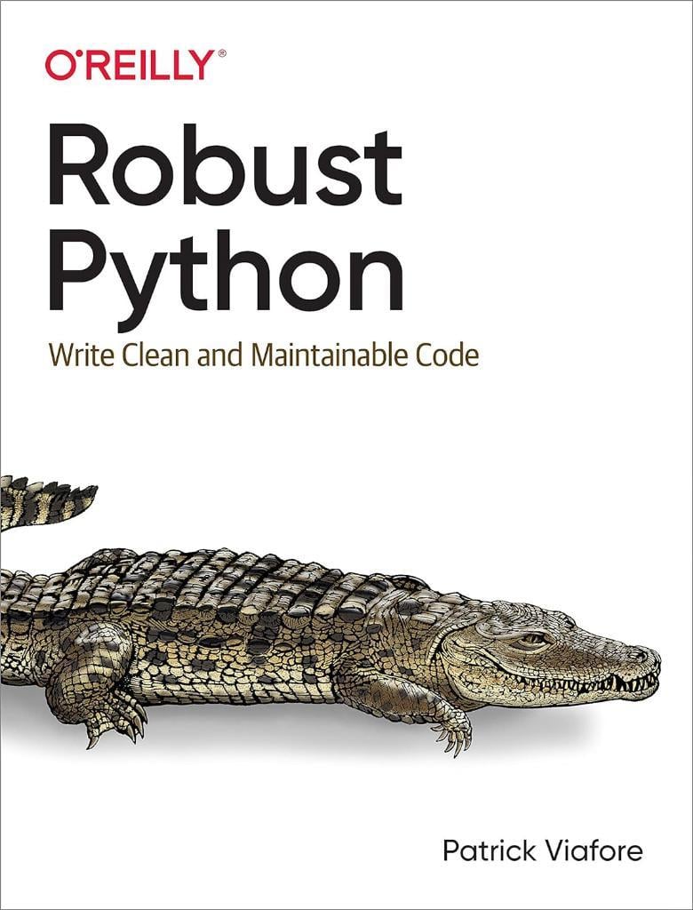Robust Python: Write Clean and Maintainable Code Patrick Viafore