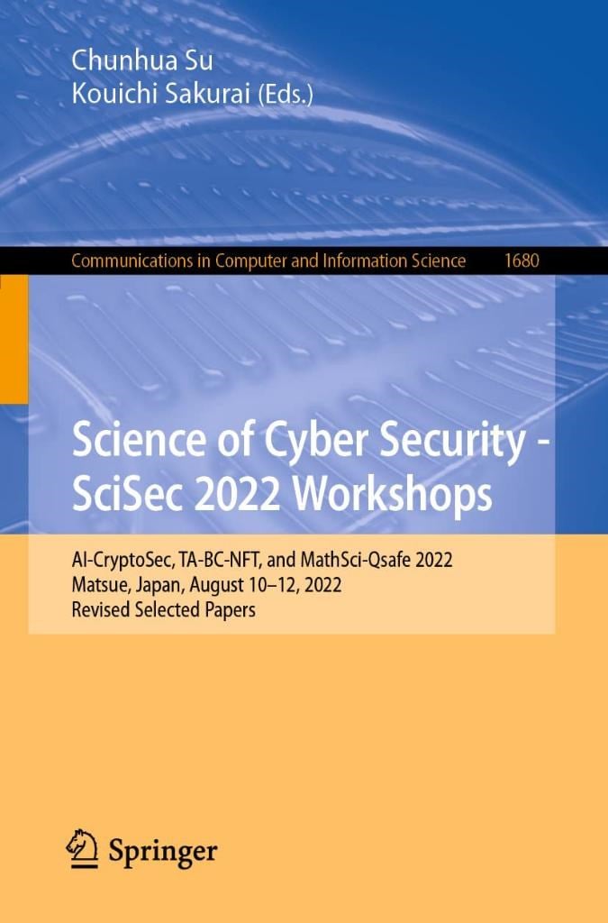 Science of Cyber Security - SciSec 2022 Workshops: AI-CryptoSec, TA-BC-NFT, and MathSci-Qsafe 2022, Matsue, Japan, August 10–12, 2022, Revised ... in Computer and Information Science) Chunhua Su Sakurai