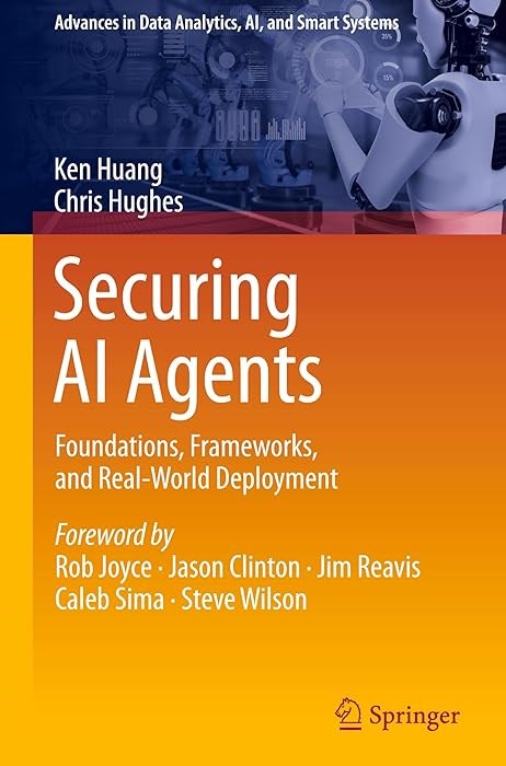 Securing AI Agents: Foundations, Frameworks, and Real-World Deployment (Advances in Data Analytics, AI, and Smart Systems) Ken Huang Chris Hughes