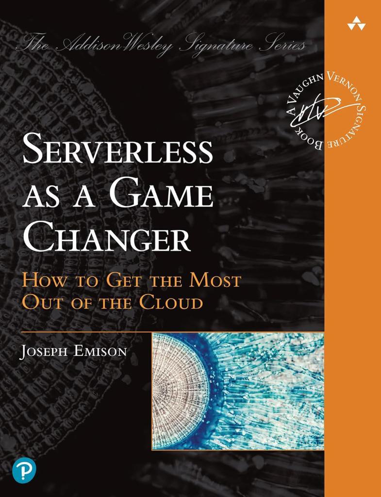 Serverless as a Game Changer: How to Get the Most Out of the Cloud (Addison-Wesley Signature Series (Vernon)) Joseph Emison