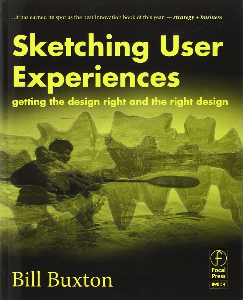 Sketching User Experiences: Getting the Design Right and the Right Design (Interactive Technologies) Bill Buxton