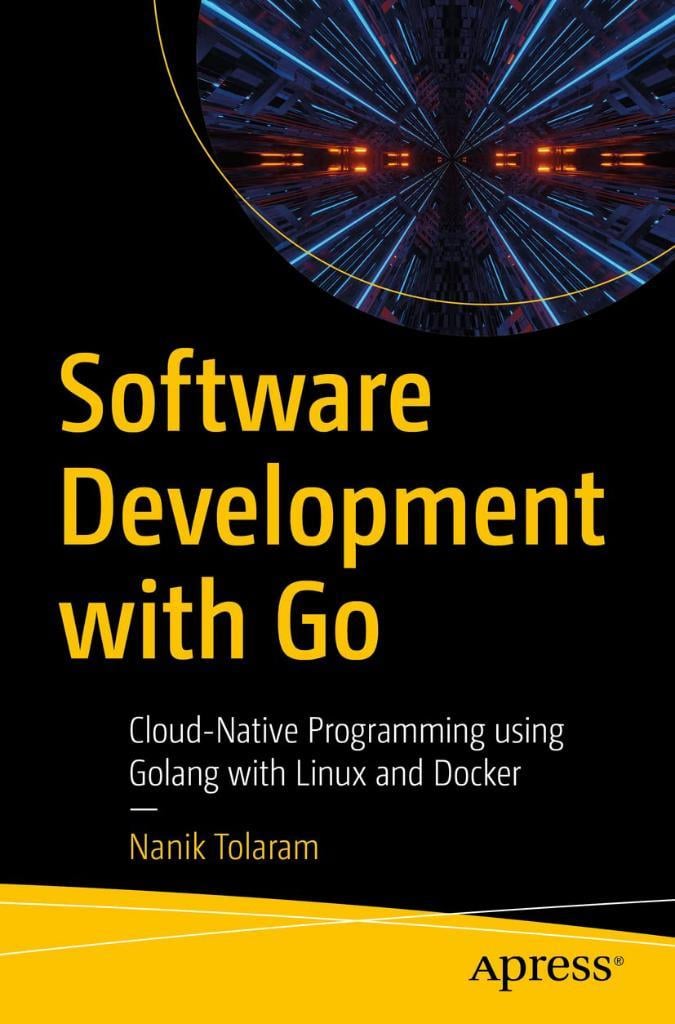 Software Development with Go: Cloud-Native Programming using Golang with Linux and Docker Nanik Tolaram
