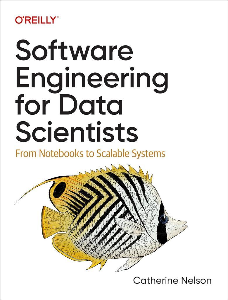 Software Engineering for Data Scientists: From Notebooks to Scalable Systems Catherine Nelson