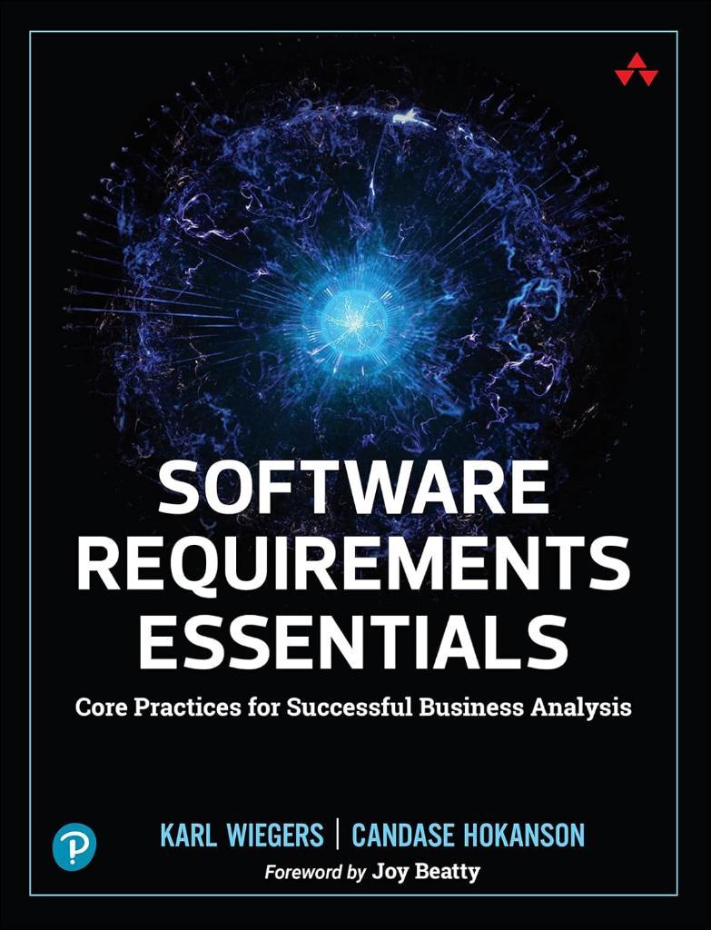 Software Requirements Essentials: Core Practices for Successful Business Analysis Wiegers Hokanson