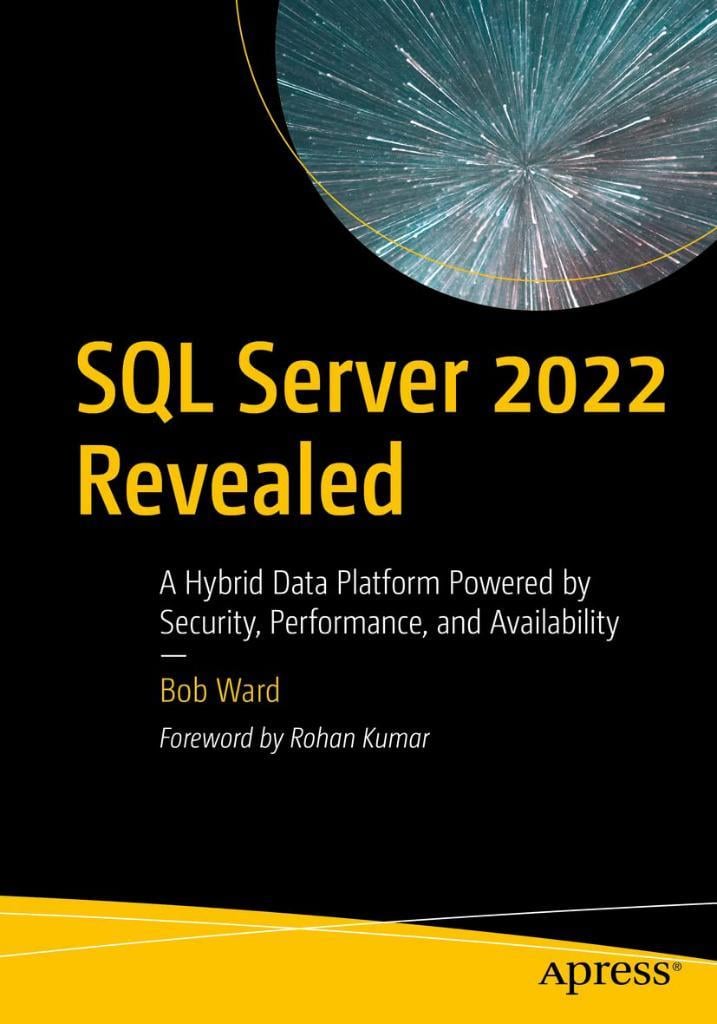 SQL Server 2022 Revealed: A Hybrid Data Platform Powered by Security, Performance, and Availability Bob Ward