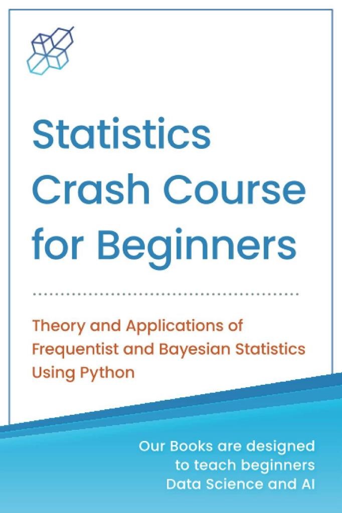 Statistics Crash Course for Beginners: Theory and Applications of Frequentist and Bayesian Statistics Using Python (Machine Learning & Data Science for Beginners) AI Publishing