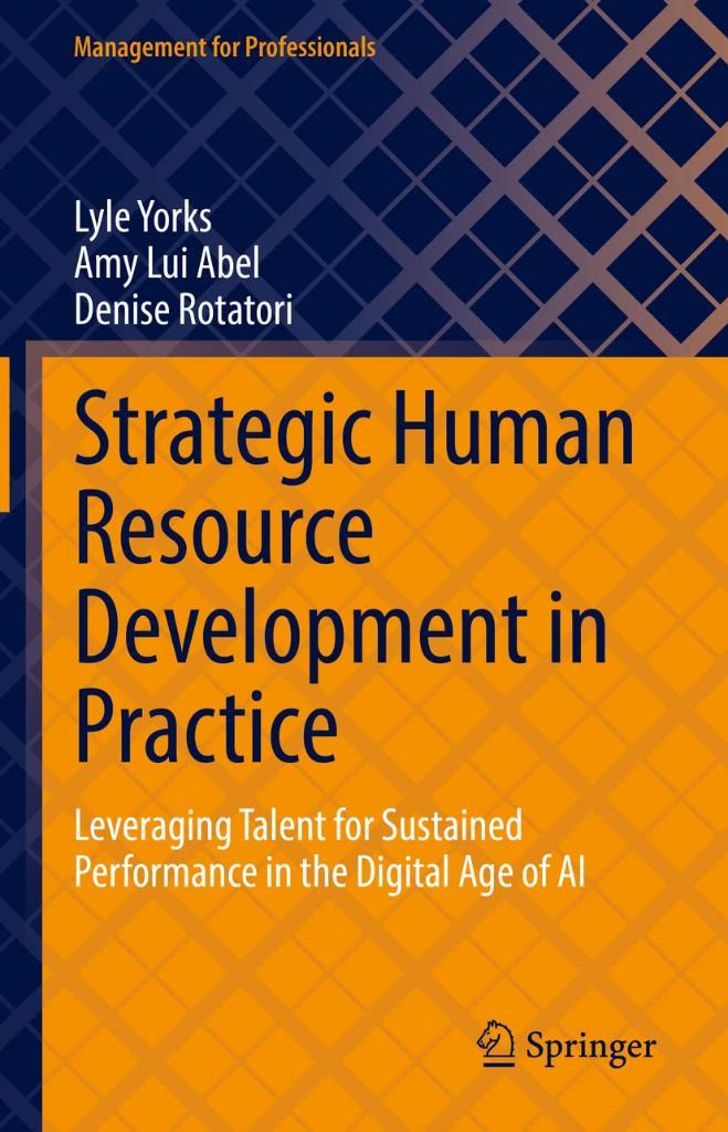 Strategic Human Resource Development in Practice: Leveraging Talent for Sustained Performance in the Digital Age of AI (Management for Professionals) Yorks Abel