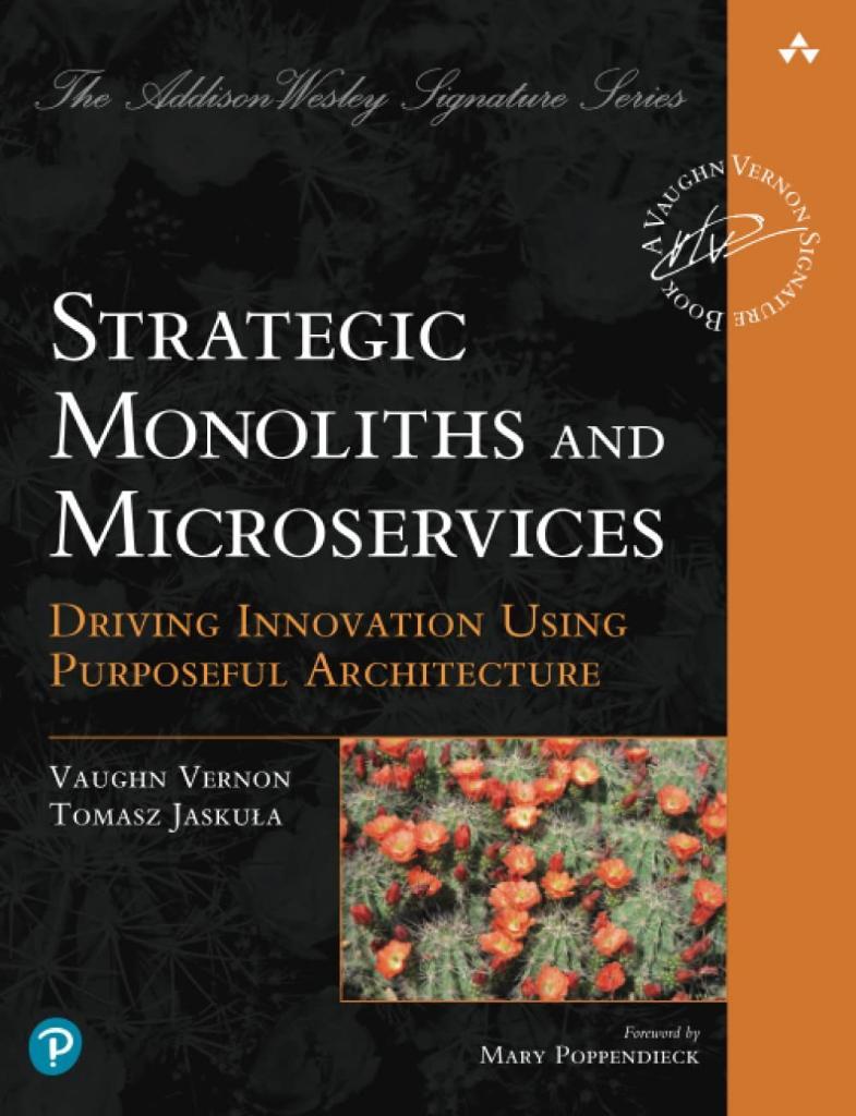 Strategic Monoliths and Microservices: Driving Innovation Using Purposeful Architecture Vaughn Vernon