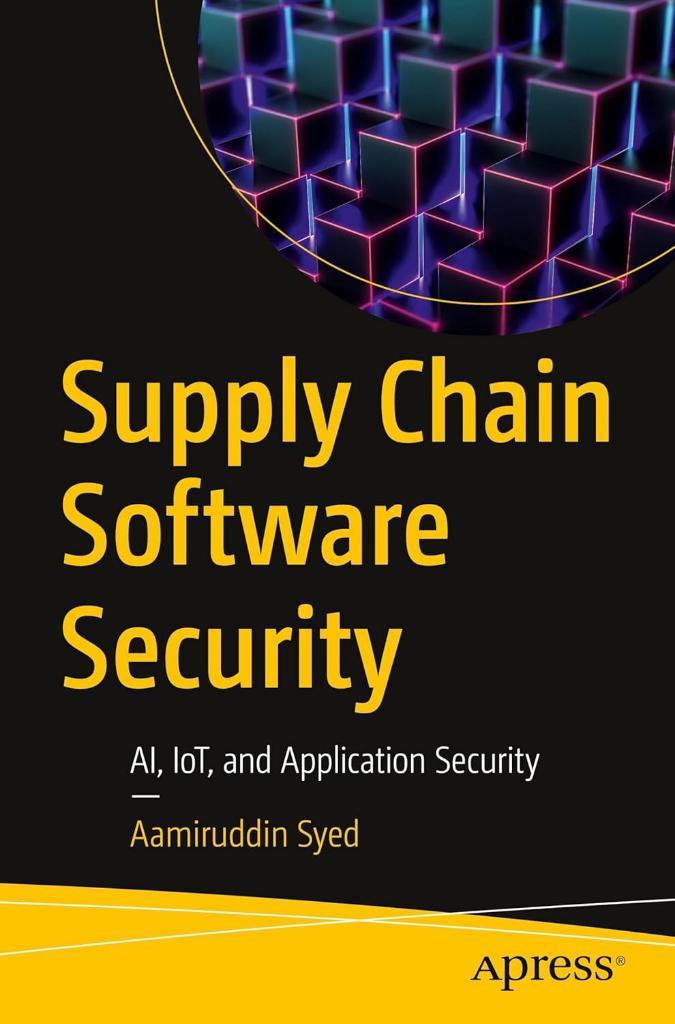 Supply Chain Software Security: AI, IoT, and Application Security Aamiruddin Syed