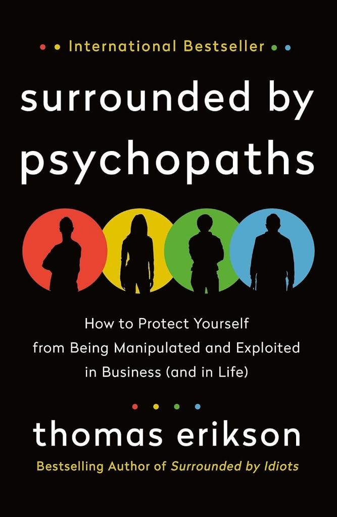 Surrounded by Psychopaths: How to Protect Yourself from Being Manipulated and Exploited in Business (and in Life) Thomas Erikson 