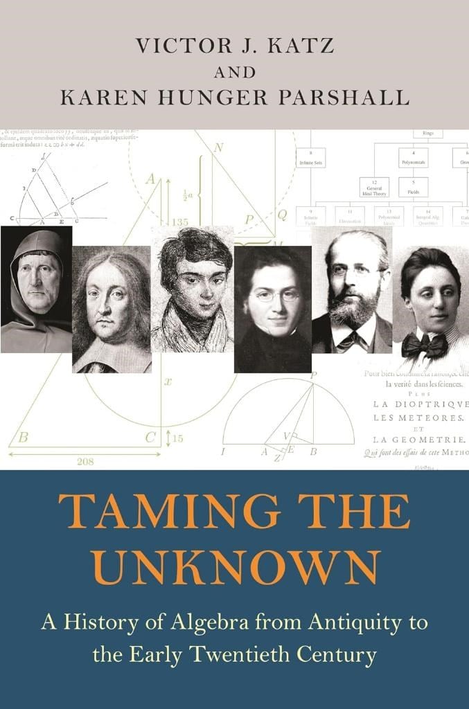 Taming the Unknown: A History of Algebra from Antiquity to the Early Twentieth Century Parshall Katz