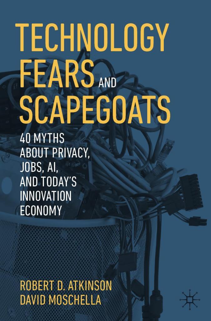 Technology Fears and Scapegoats: 40 Myths About Privacy, Jobs, AI, and Today’s Innovation Economy Atkinson Moschella