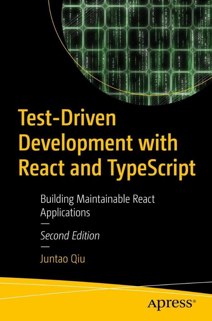Test-Driven Development with React and TypeScript: Building Maintainable React Applications 2nd Edition Juntao Qiu