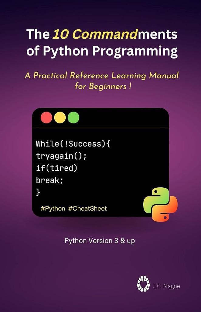 The 10 Commandments of Python Programming A Practical Reference Learning Manual for Beginners Python versiyon 3 & up  J.C. Magne