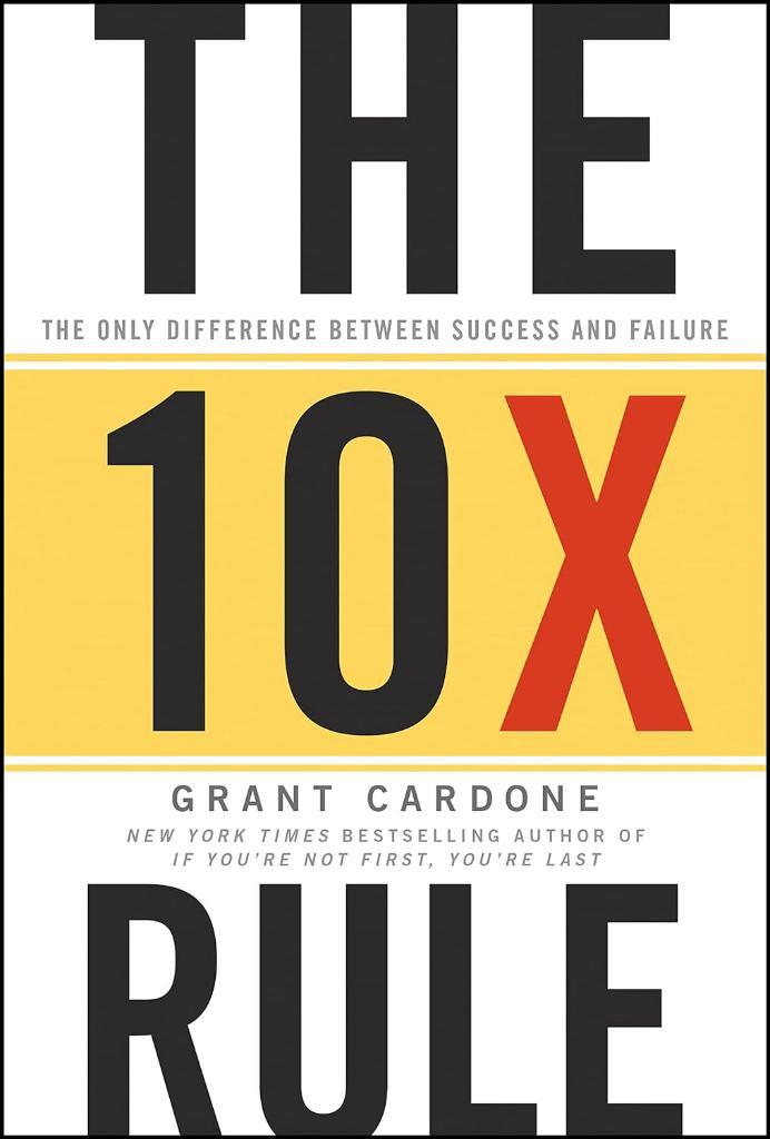 The 10X Rule: The Only Difference Between Success and Failure Grant Cardone