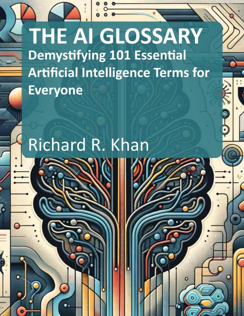 THE AI GLOSSARY: Demystifying 101 Essential Artificial Intelligence Terms for Everyone Richard R. Khan
