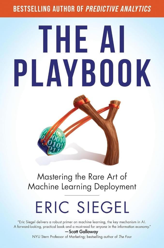 The AI Playbook: Mastering the Rare Art of Machine Learning Deployment (Management on the Cutting Edge) Eric Siegel