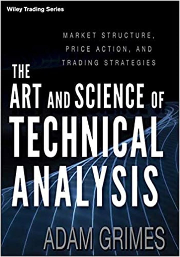 The Art and Science of Technical Analysis: Market Structure, Price Action, and Trading Strategies 1st Edition