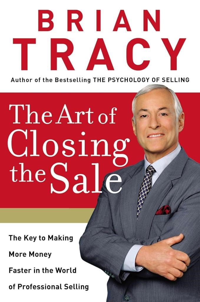 The Art of Closing the Sale: The Key to Making More Money Faster in the World of Professional Selling Brian Tracy