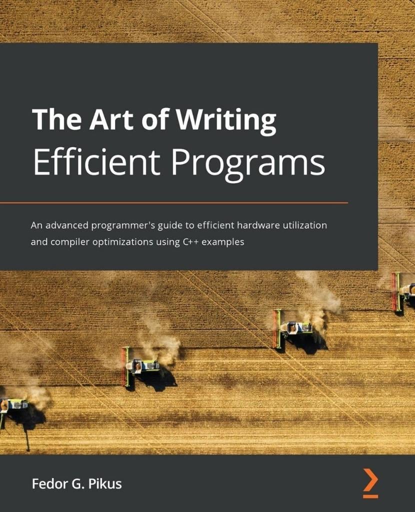 The Art of Writing Efficient Programs: An advanced programmer's guide to efficient hardware utilization and compiler optimizations using C++ examples Fedor G. Pikus