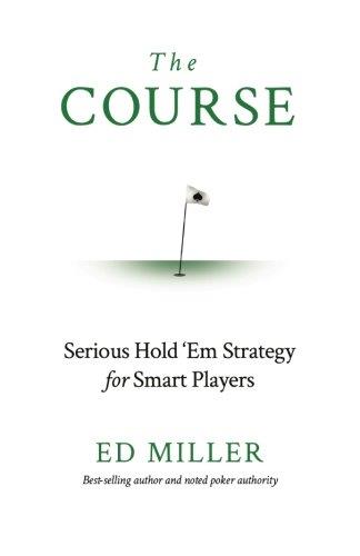 The Course: Serious Hold 'Em Strategy For Smart Players Ed Miller