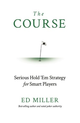 The Course: Serious Hold 'Em Strategy For Smart Players Ed Miller