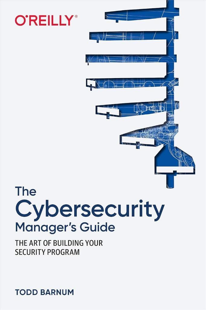 The Cybersecurity Manager's Guide: The Art of Building Your Security Program Todd Barnum