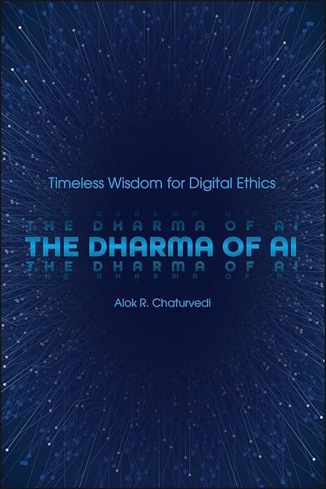 The Dharma of AI: Timeless Wisdom for Digital Ethics Alok R. Chaturvedi