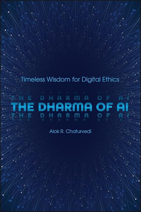 The Dharma of AI: Timeless Wisdom for Digital Ethics Alok R. Chaturvedi