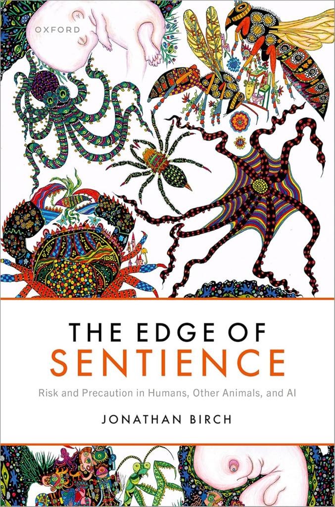 The Edge of Sentience: Risk and Precaution in Humans, Other Animals, and AI Jonathan Birch
