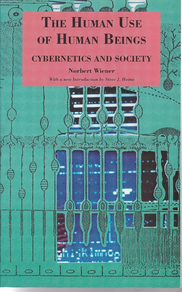 The Human Use of Human Beings: Cybernetics and Society Norbert Wiener