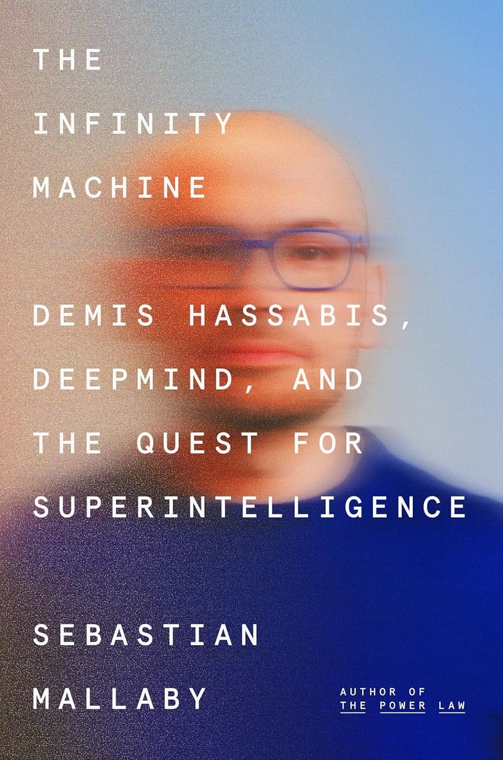 The Infinity Machine: Demis Hassabis, DeepMind, and the Quest for Superintelligence Sebastian Mallaby