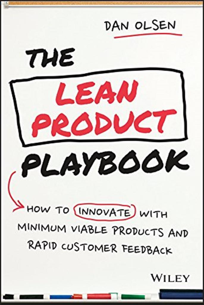 The Lean Product Playbook: How to Innovate with Minimum Viable Products and Rapid Customer Feedback Dan Olsen