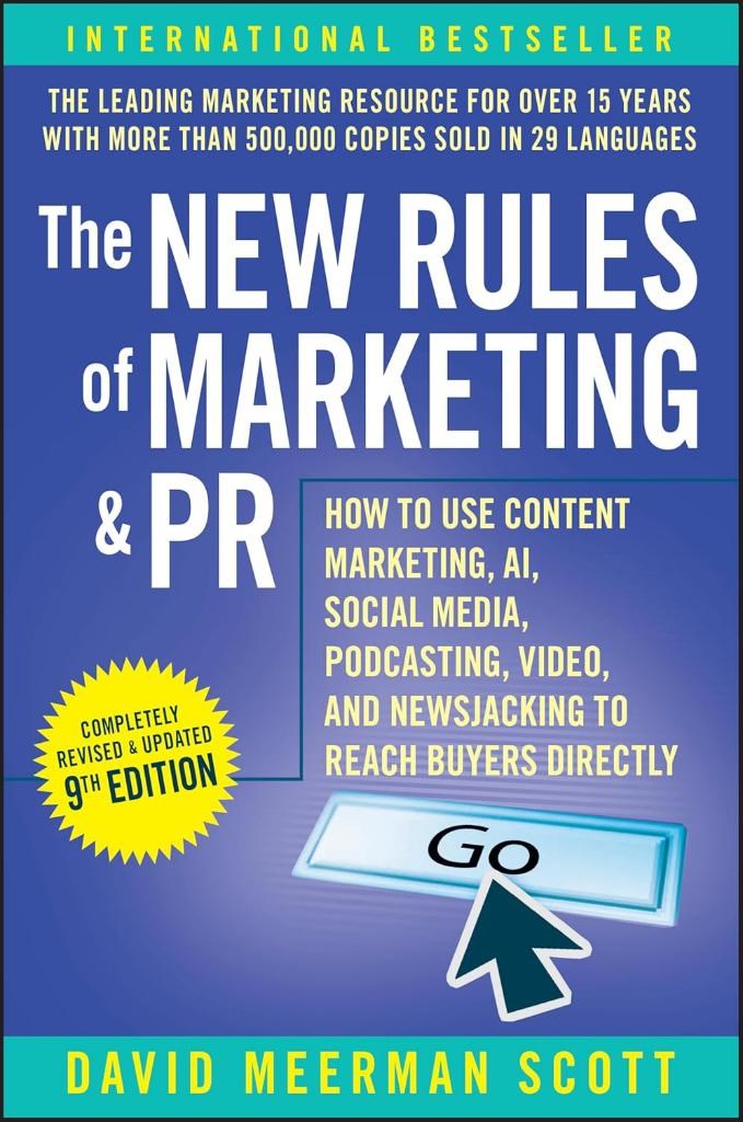 The New Rules of Marketing & PR: How to Use Content Marketing, AI, Social Media, Podcasting, Video, and Newsjacking to Reach Buyers Directly 9th Edition David Meerman Scott