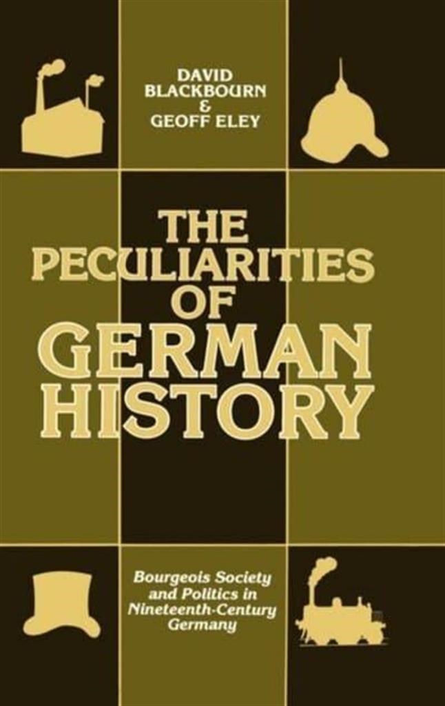 The Peculiarities of German History Bourgeois Society and Politics in Nineteenth-Century Germany (Blackbourn, Eley)