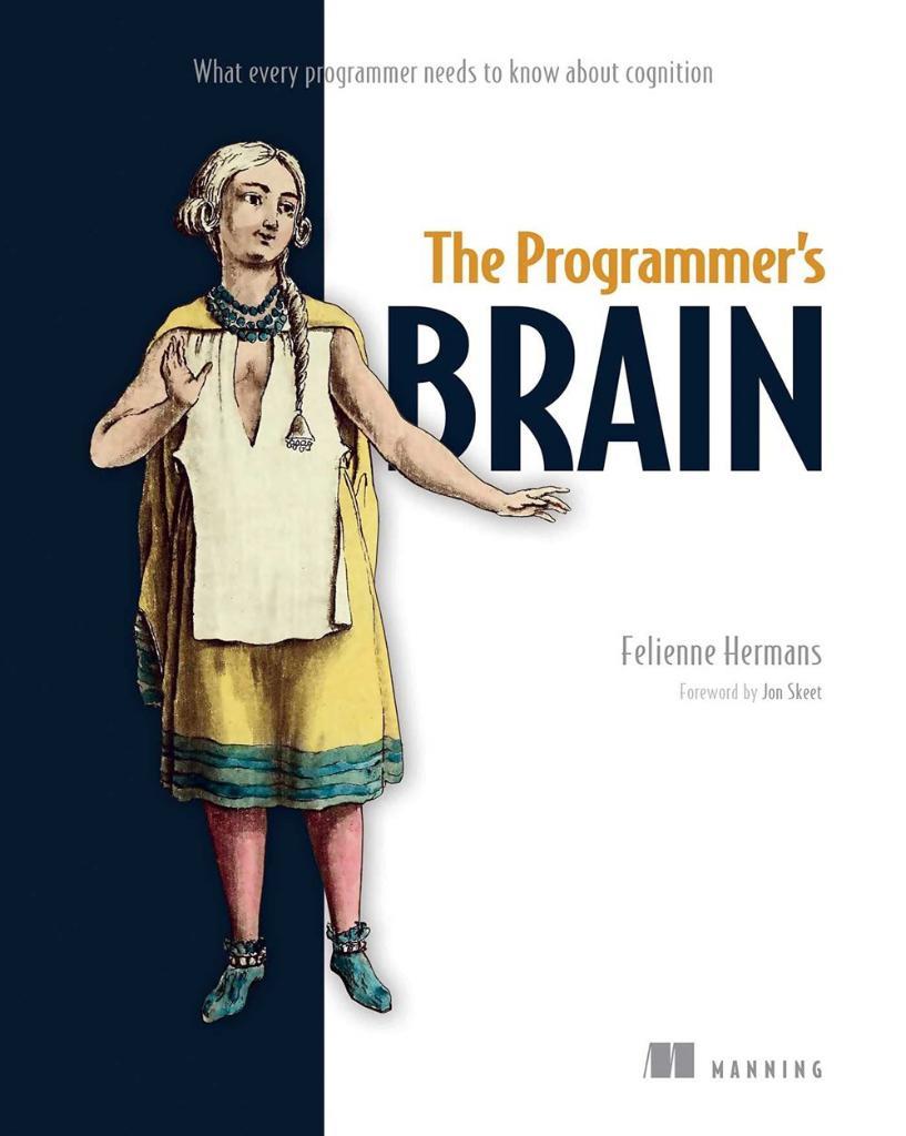 The Programmer's Brain: What every programmer needs to know about cognition Felienne Hermans