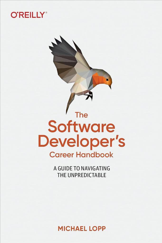 The Software Developer's Career Handbook: A Guide to Navigating the Unpredictable Michael Lopp