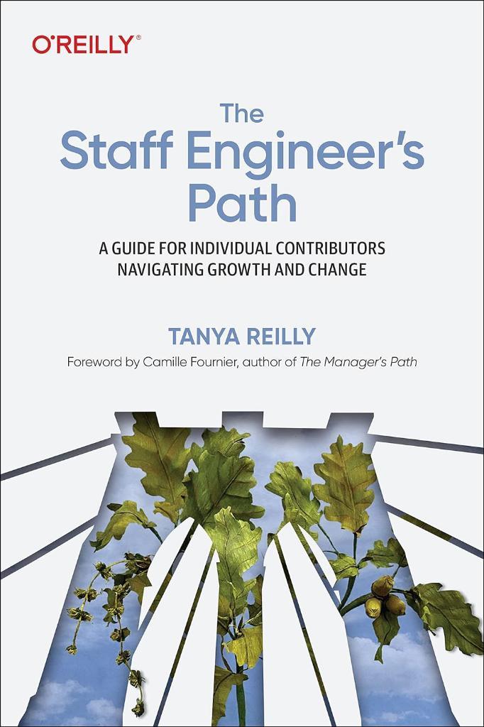 The Staff Engineer's Path: A Guide for Individual Contributors Navigating Growth and Change Tanya Reilly
